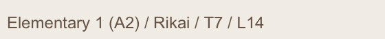 Elementary 1 (A2) / Rikai / T7 / L14